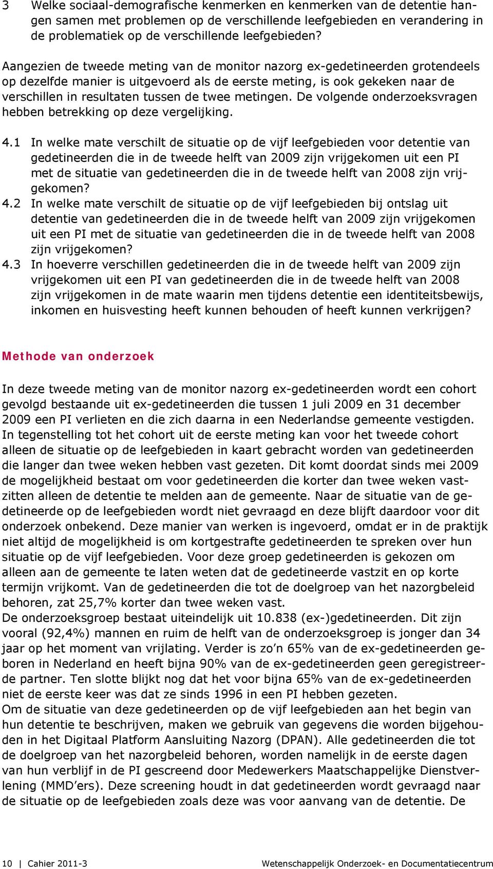 metingen. De volgende onderzoeksvragen hebben betrekking op deze vergelijking. 4.