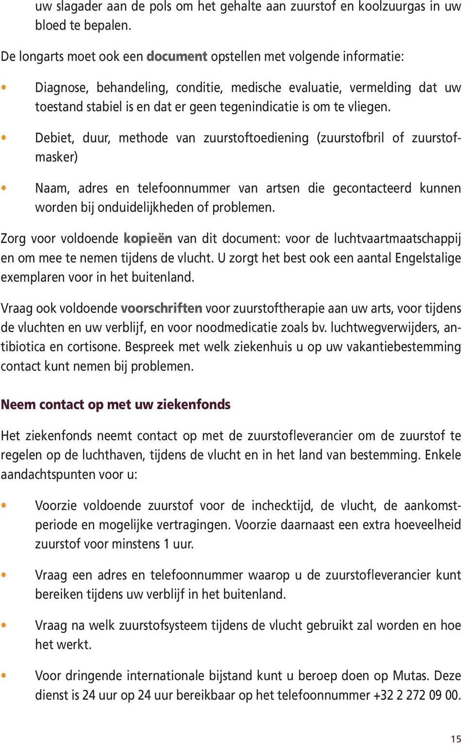 vliegen. Debiet, duur, methode van zuurstoftoediening (zuurstofbril of zuurstofmasker) Naam, adres en telefoonnummer van artsen die gecontacteerd kunnen worden bij onduidelijkheden of problemen.