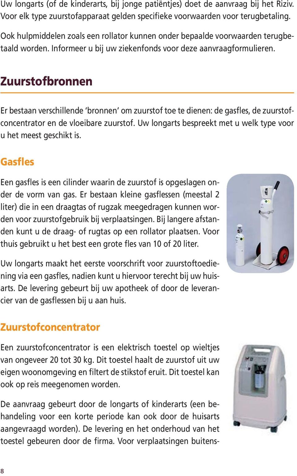 Zuurstofbronnen Er bestaan verschillende bronnen om zuurstof toe te dienen: de gasfles, de zuurstofconcentrator en de vloeibare zuurstof.