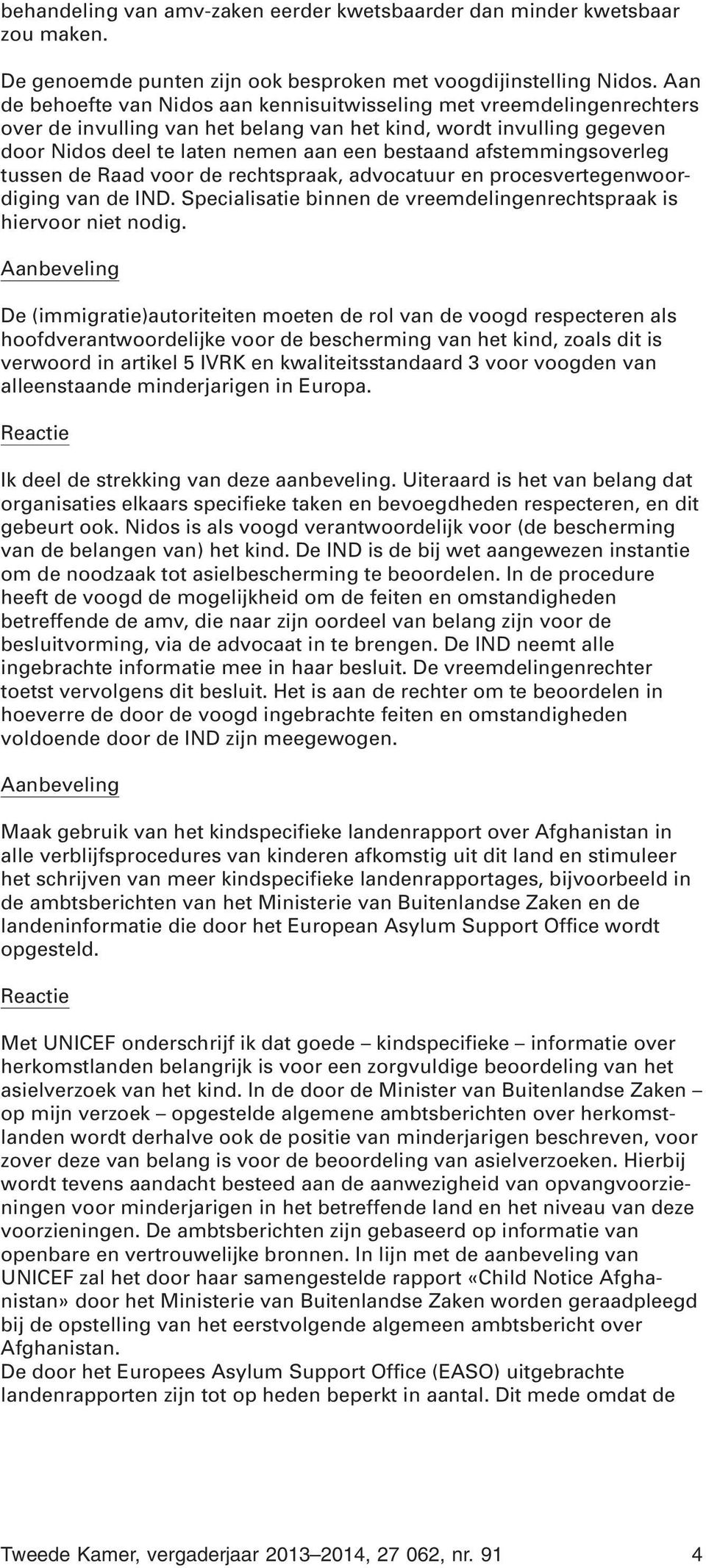 afstemmingsoverleg tussen de Raad voor de rechtspraak, advocatuur en procesvertegenwoordiging van de IND. Specialisatie binnen de vreemdelingenrechtspraak is hiervoor niet nodig.