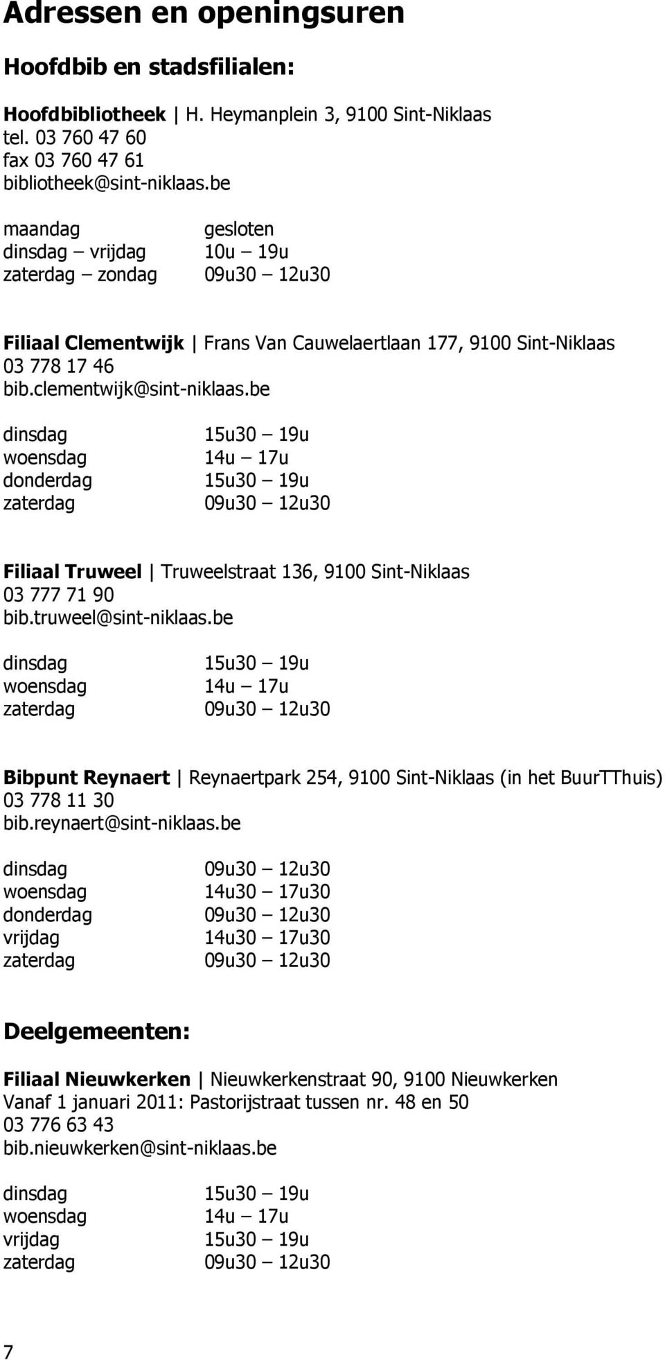 be dinsdag woensdag donderdag zaterdag 14u 17u Filiaal Truweel Truweelstraat 136, 9100 Sint-Niklaas 03 777 71 90 bib.truweel@sint-niklaas.