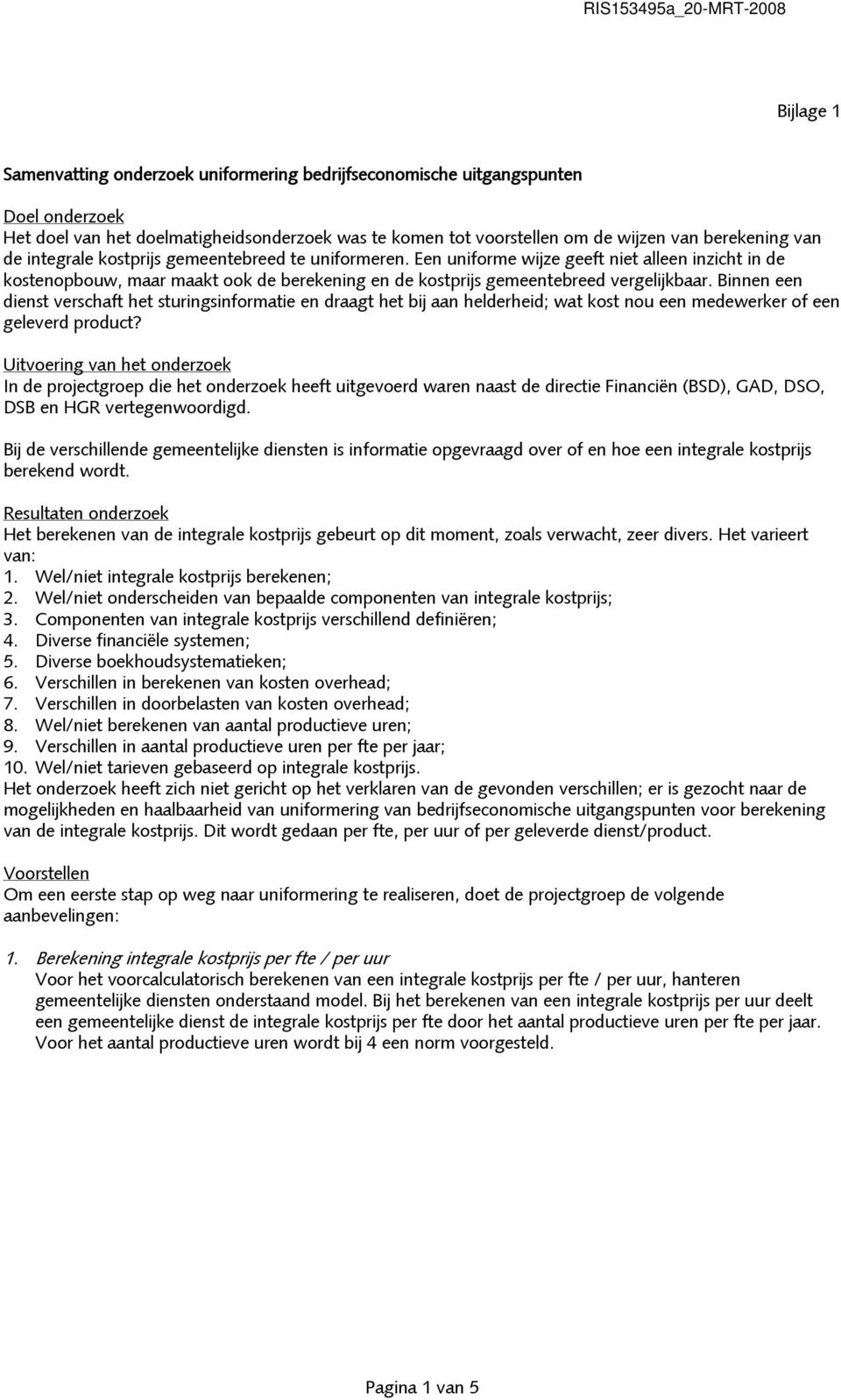 Binnen een dienst verschaft het sturingsinformatie en draagt het bij aan helderheid; wat kost nou een medewerker of een geleverd product?