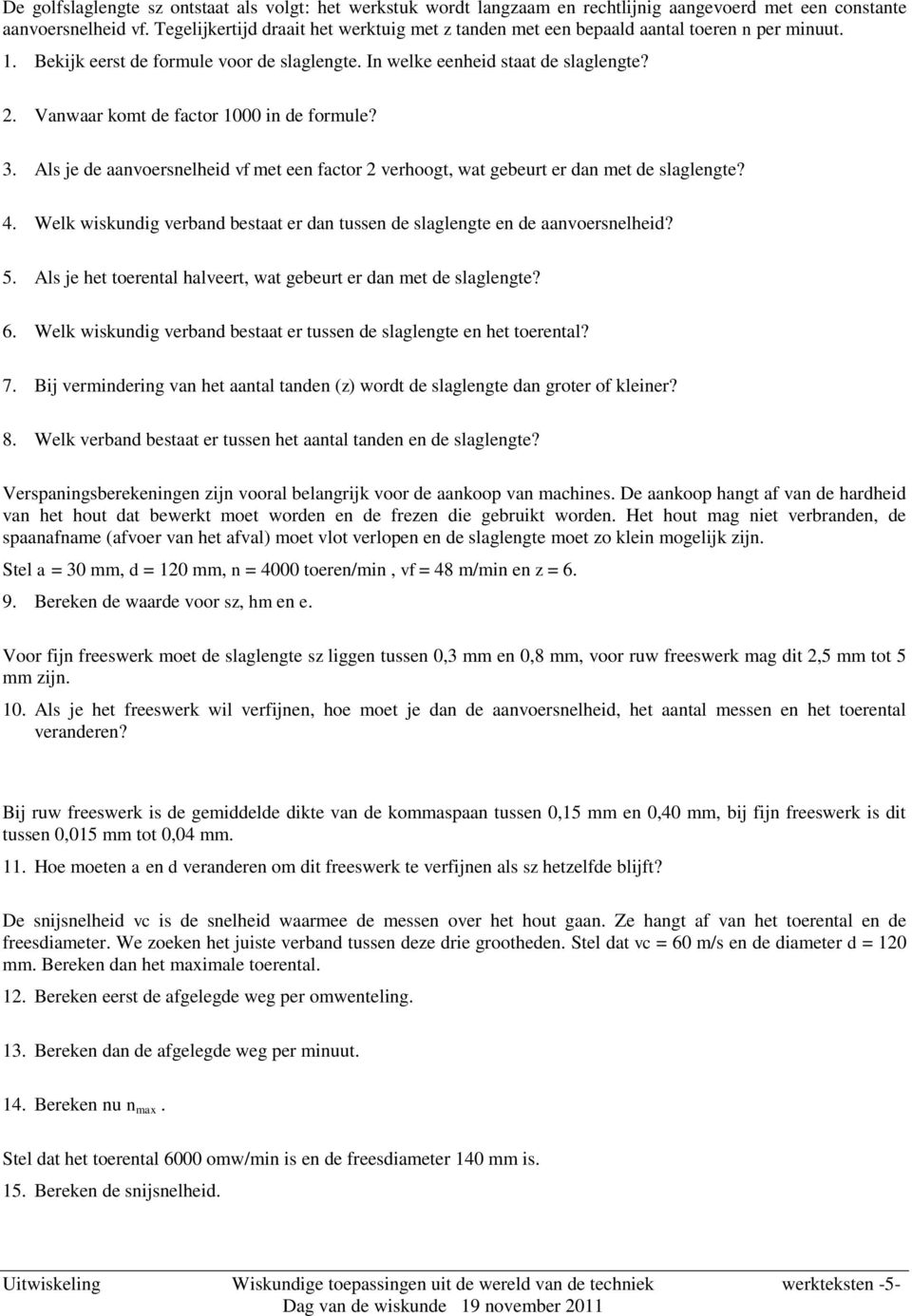 Vanwaar komt de factor 1000 in de formule? 3. Als je de aanvoersnelheid vf met een factor 2 verhoogt, wat gebeurt er dan met de slaglengte? 4.