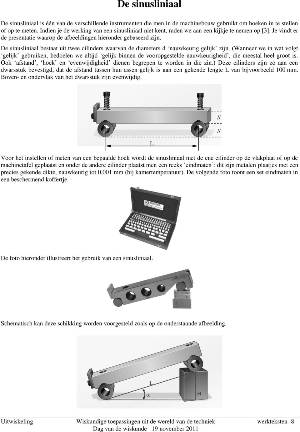 De sinusliniaal bestaat uit twee cilinders waarvan de diameters d nauwkeurig gelijk zijn.