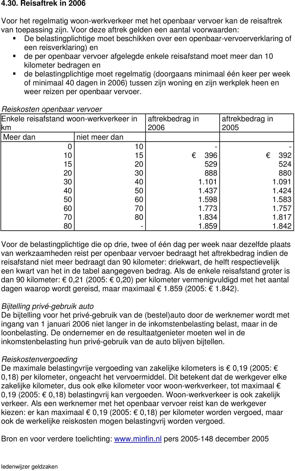 reisafstand moet meer dan 10 kilometer bedragen en de belastingplichtige moet regelmatig (doorgaans minimaal één keer per week of minimaal 40 dagen in 2006) tussen zijn woning en zijn werkplek heen