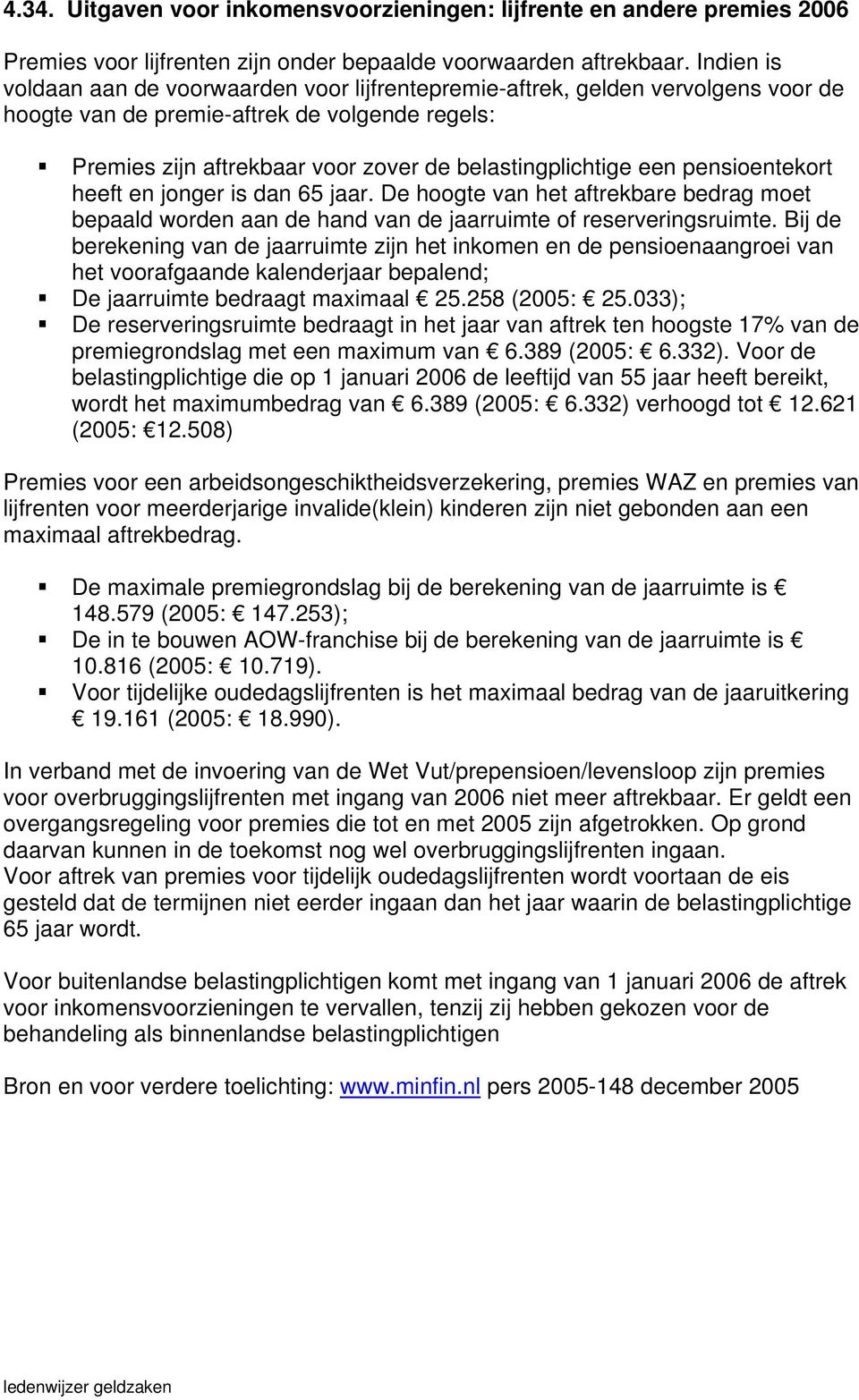 een pensioentekort heeft en jonger is dan 65 jaar. De hoogte van het aftrekbare bedrag moet bepaald worden aan de hand van de jaarruimte of reserveringsruimte.