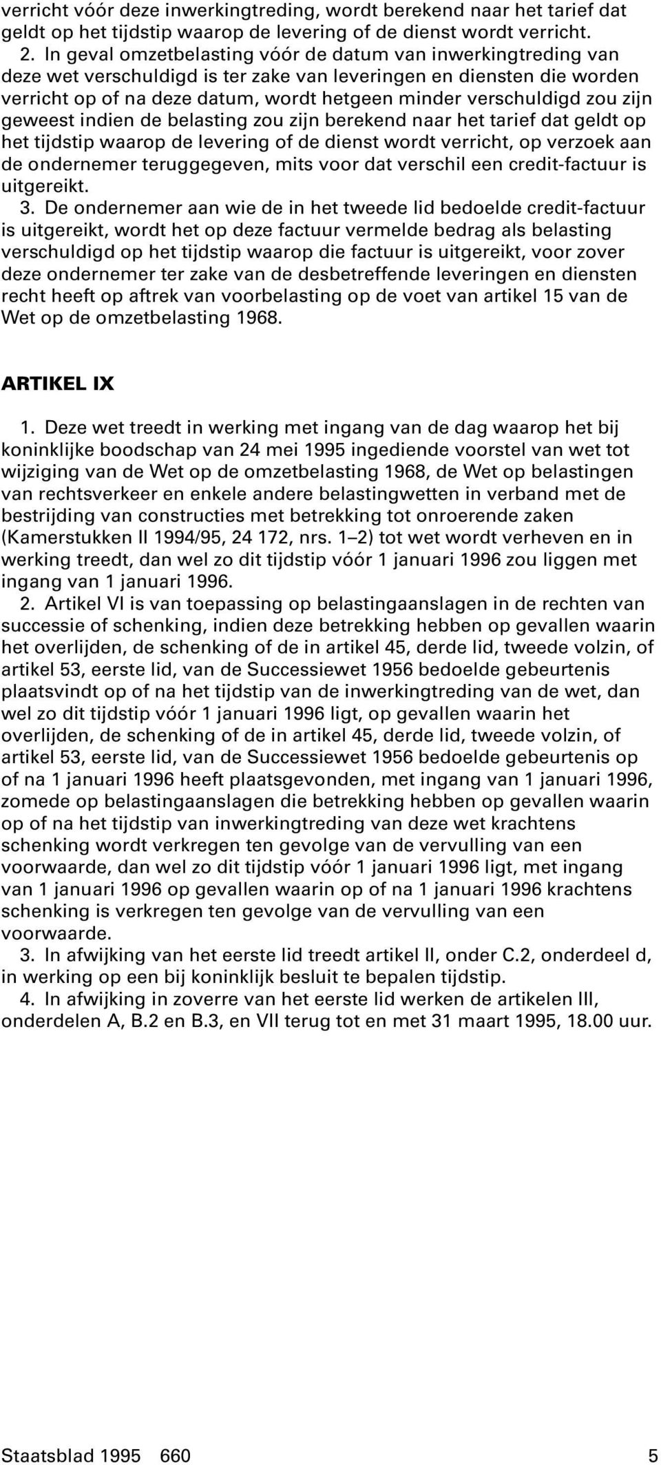 zou zijn geweest indien de belasting zou zijn berekend naar het tarief dat geldt op het tijdstip waarop de levering of de dienst wordt verricht, op verzoek aan de ondernemer teruggegeven, mits voor