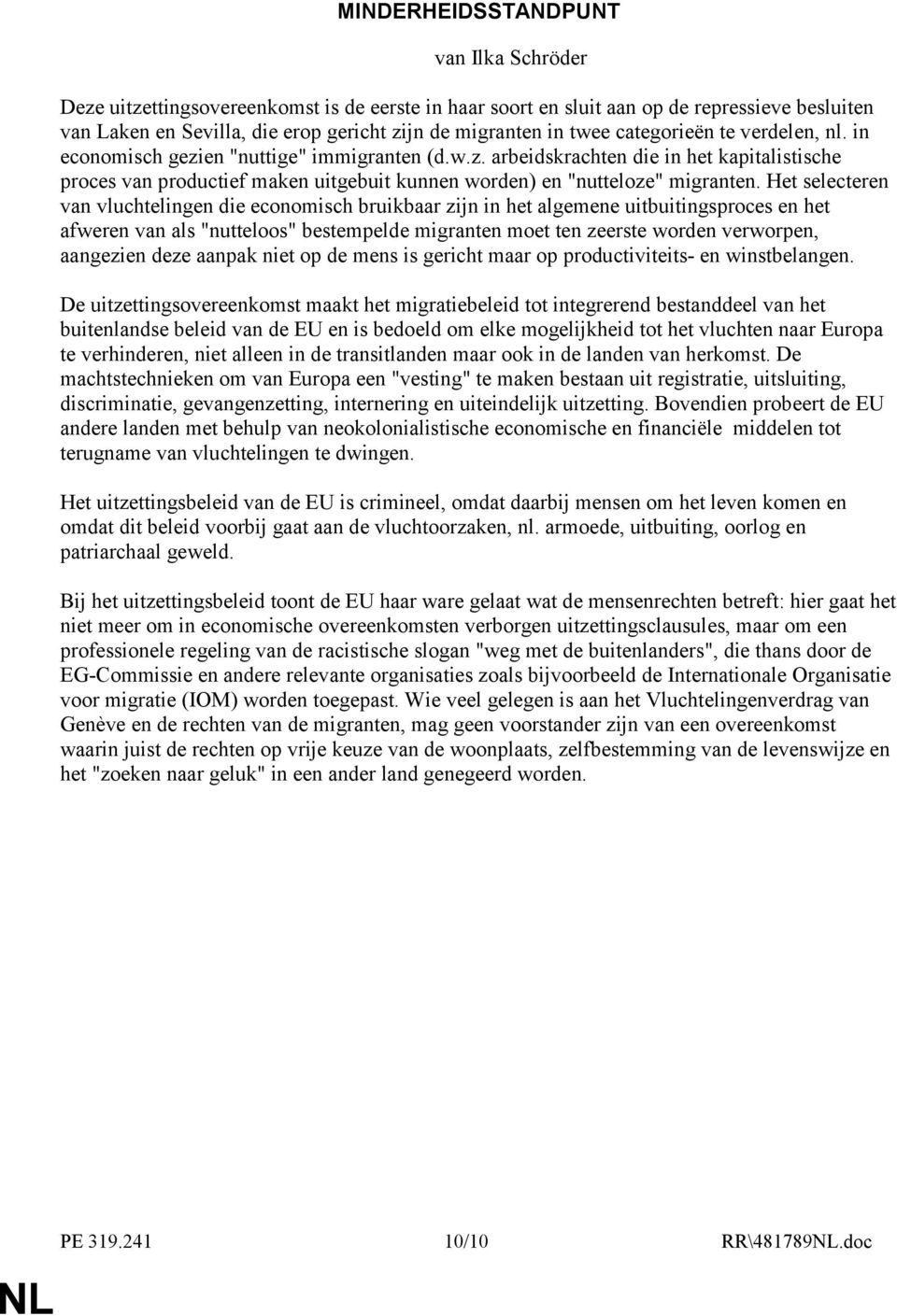 Het selecteren van vluchtelingen die economisch bruikbaar zijn in het algemene uitbuitingsproces en het afweren van als "nutteloos" bestempelde migranten moet ten zeerste worden verworpen, aangezien