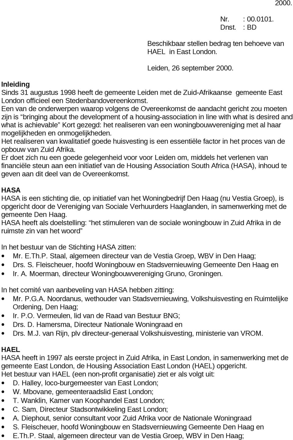 Een van de onderwerpen waarop volgens de Overeenkomst de aandacht gericht zou moeten zijn is bringing about the development of a housing-association in line with what is desired and what is