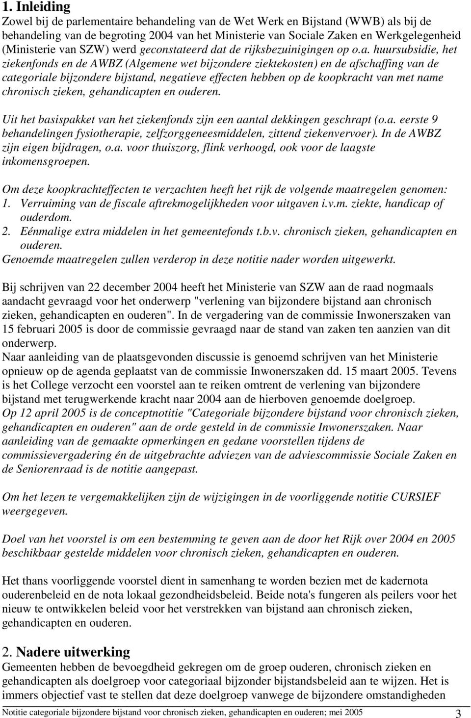 negatieve effecten hebben op de koopkracht van met name chronisch zieken, gehandicapten en ouderen. Uit het basispakket van het ziekenfonds zijn een aantal dekkingen geschrapt (o.a. eerste 9 behandelingen fysiotherapie, zelfzorggeneesmiddelen, zittend ziekenvervoer).