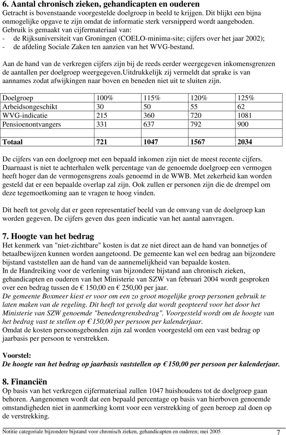 Gebruik is gemaakt van cijfermateriaal van: - de Rijksuniversiteit van Groningen (COELO-minima-site; cijfers over het jaar 2002); - de afdeling Sociale Zaken ten aanzien van het WVG-bestand.