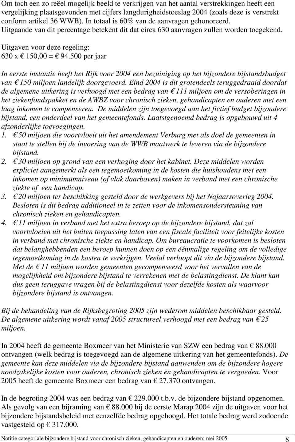 500 per jaar In eerste instantie heeft het Rijk voor 2004 een bezuiniging op het bijzondere bijstandsbudget van 150 miljoen landelijk doorgevoerd.