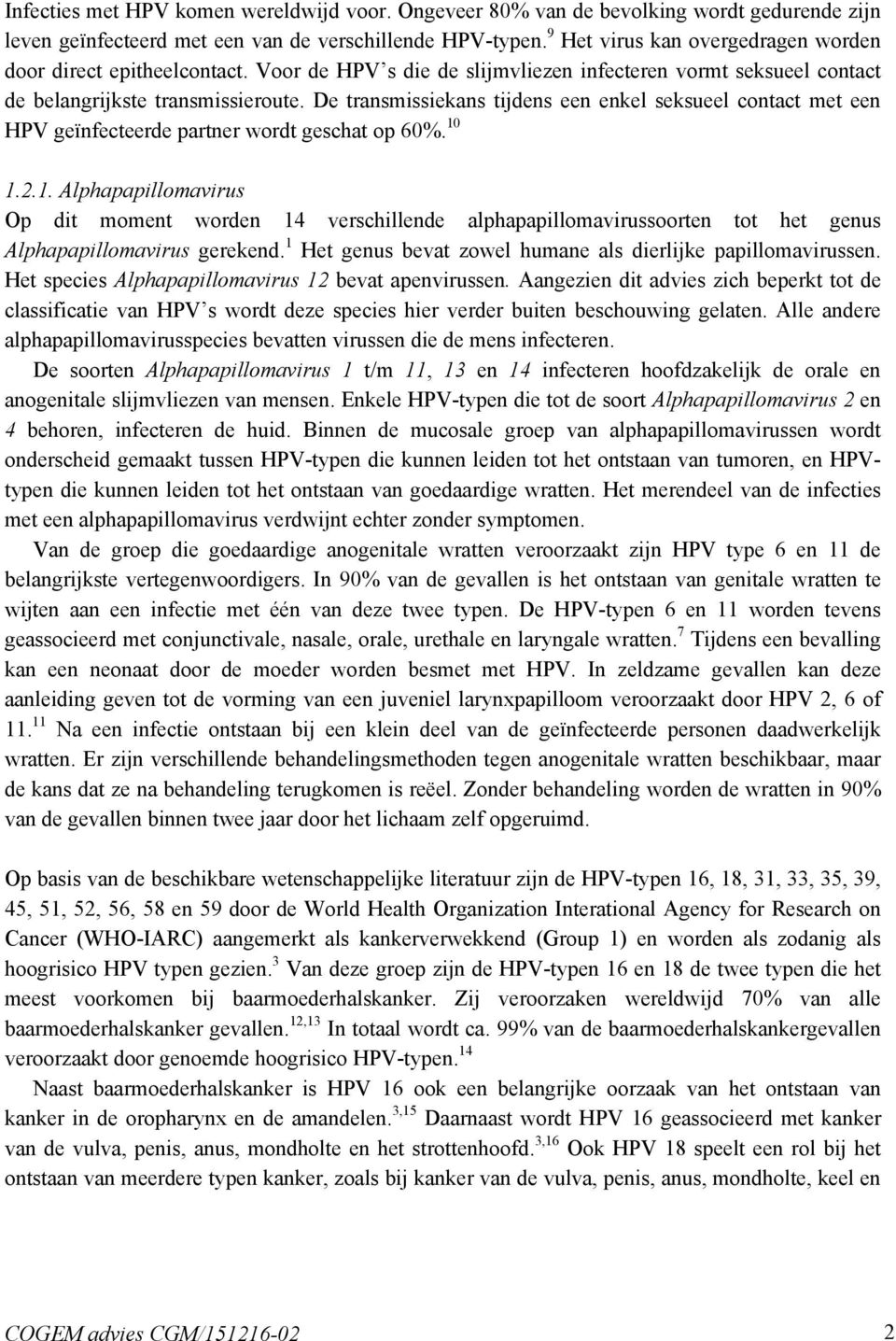 De transmissiekans tijdens een enkel seksueel contact met een HPV geïnfecteerde partner wordt geschat op 60%. 10