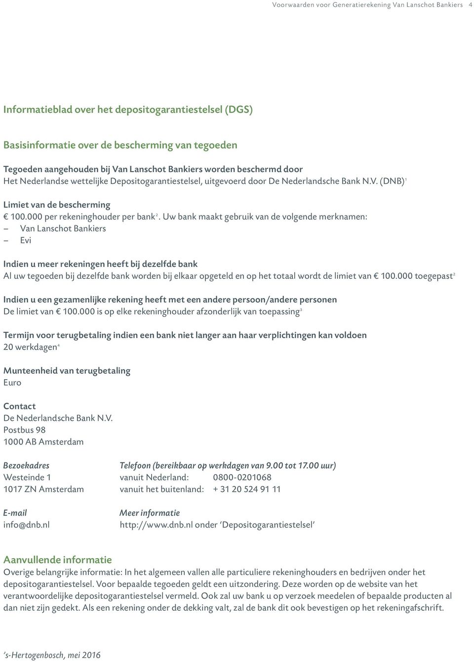 Uw bank maakt gebruik van de volgende merknamen: Van Lanschot Bankiers Evi Indien u meer rekeningen heeft bij dezelfde bank Al uw tegoeden bij dezelfde bank worden bij elkaar opgeteld en op het