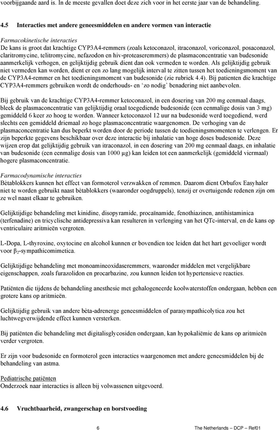 posaconazol, claritromycine, telitromycine, nefazodon en hiv-proteaseremmers) de plasmaconcentratie van budesonide aanmerkelijk verhogen, en gelijktijdig gebruik dient dan ook vermeden te worden.