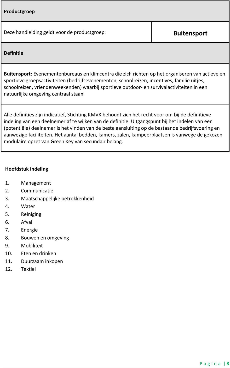 centraal staan. Alle definities zijn indicatief, Stichting KMVK behoudt zich het recht voor om bij de definitieve indeling van een deelnemer af te wijken van de definitie.