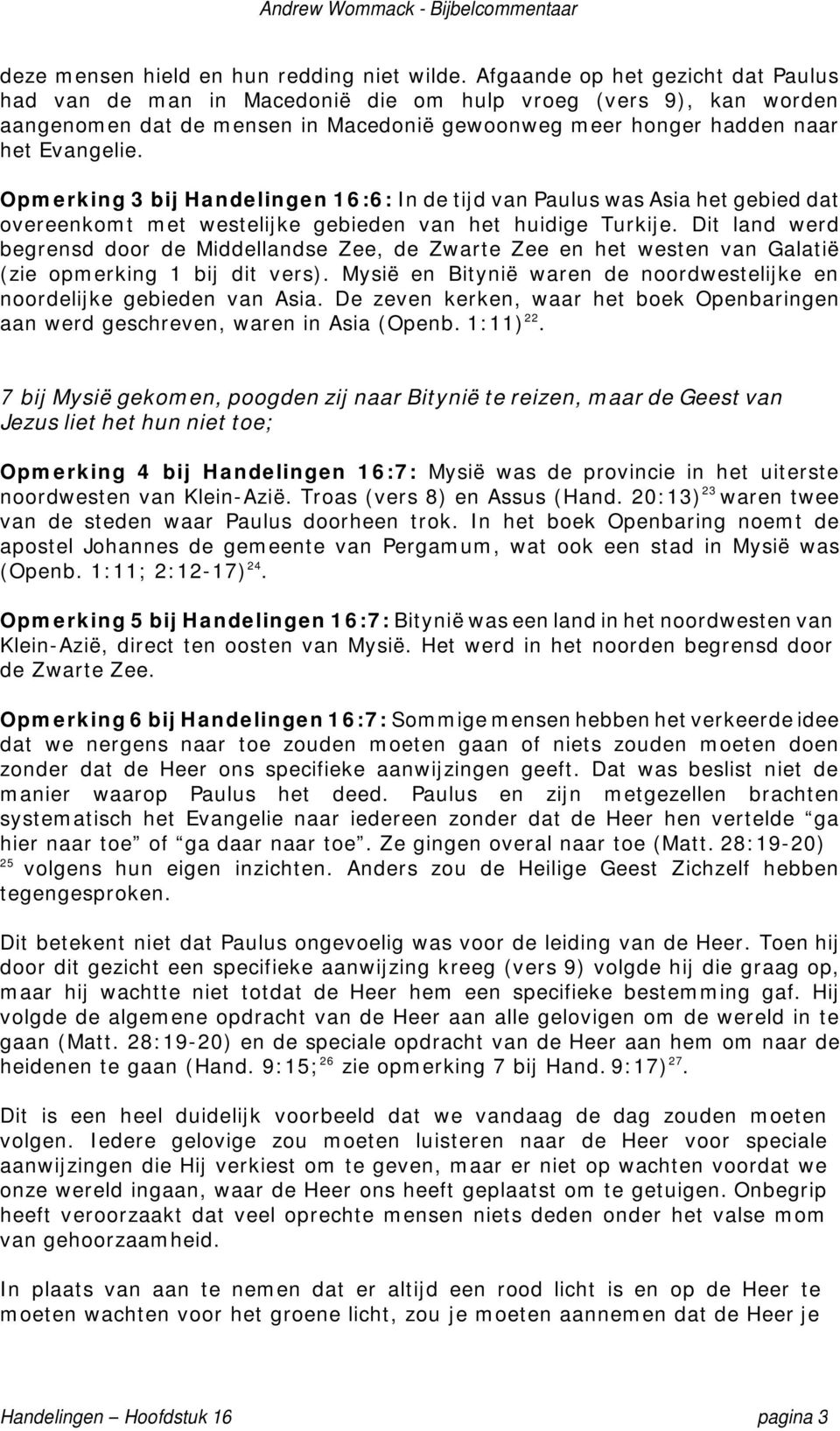 Opmerking 3 bij Handelingen 16:6: In de tijd van Paulus was Asia het gebied dat overeenkomt met westelijke gebieden van het huidige Turkije.