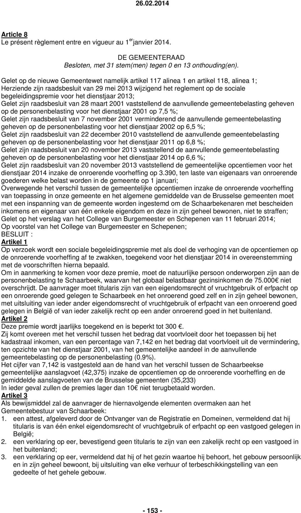 dienstjaar 2013; Gelet zijn raadsbesluit van 28 maart 2001 vaststellend de aanvullende gemeentebelasting geheven op de personenbelasting voor het dienstjaar 2001 op 7,5 %; Gelet zijn raadsbesluit van