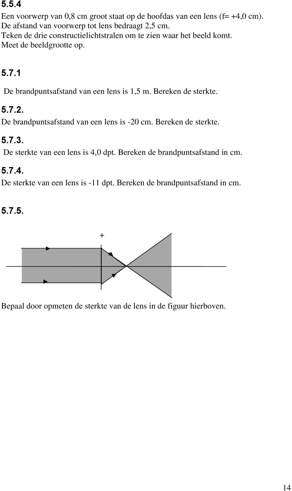 Bereken de sterkte. 5.7.2. De brandpuntsafstand van een lens is -20 cm. Bereken de sterkte. 5.7.3. De sterkte van een lens is 4,0 dpt.