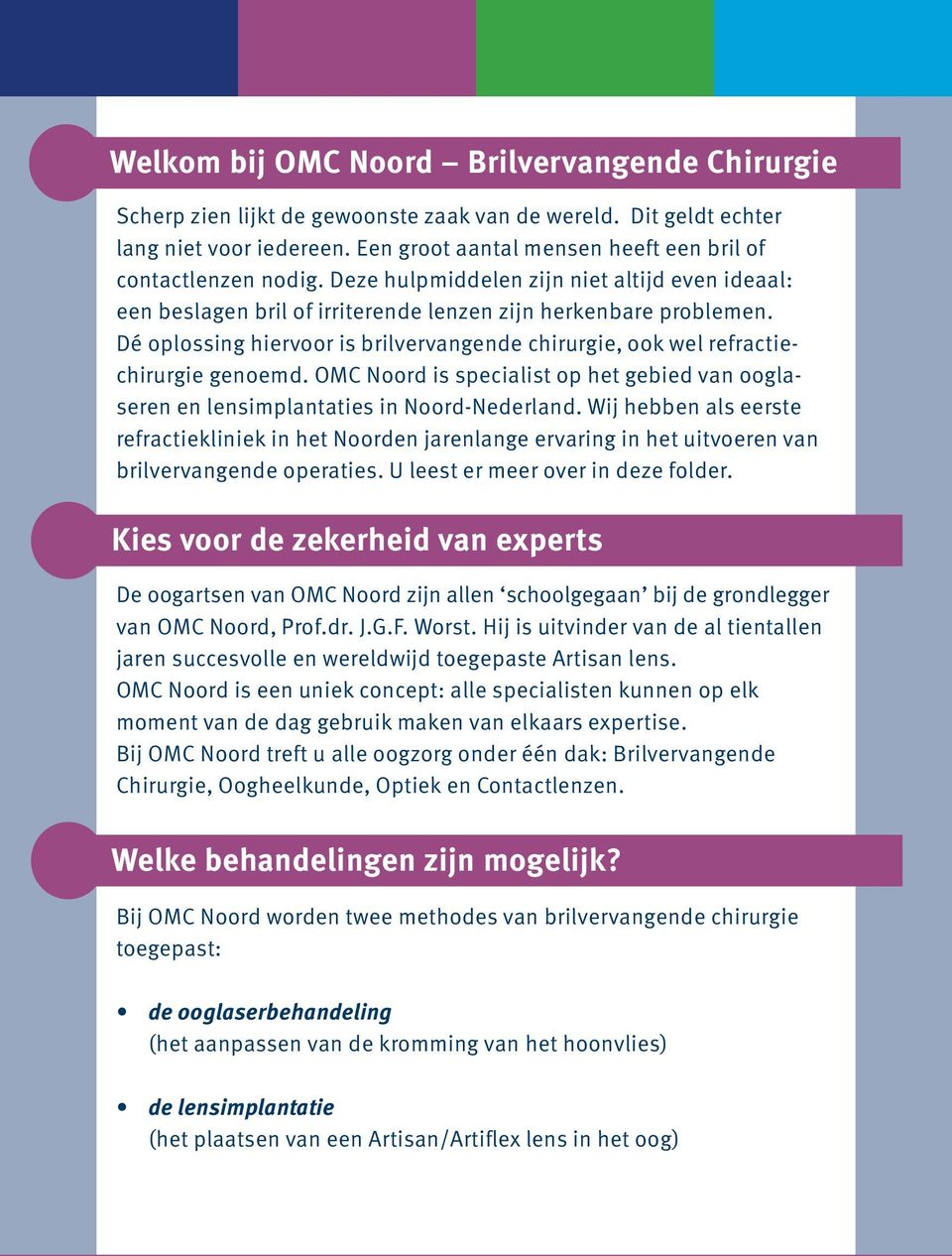 Dé oplossing hiervoor is brilvervangende chirurgie, ook wel refractiechirurgie genoemd. OMC Noord is specialist op het gebied van ooglaseren en lensimplantaties in Noord-Nederland.