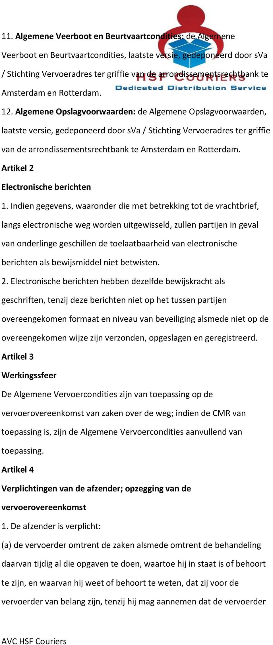 Algemene Opslagvoorwaarden: de Algemene Opslagvoorwaarden, laatste versie, gedeponeerd door sva / Stichting Vervoeradres ter griffie van de arrondissementsrechtbank te Amsterdam en Rotterdam.