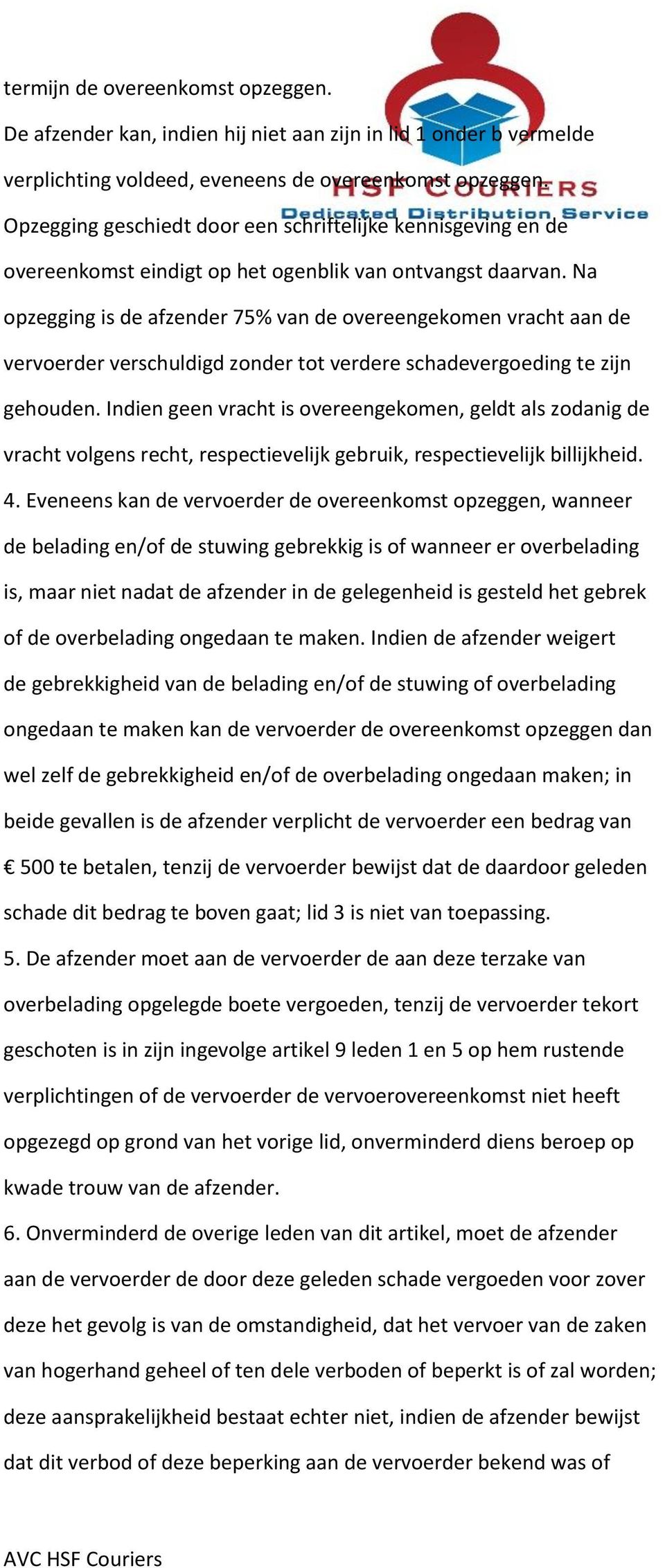 Na opzegging is de afzender 75% van de overeengekomen vracht aan de vervoerder verschuldigd zonder tot verdere schadevergoeding te zijn gehouden.