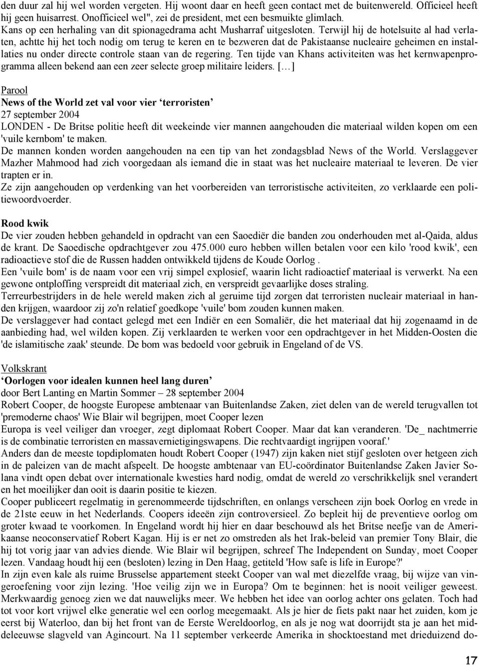 Terwijl hij de hotelsuite al had verlaten, achtte hij het toch nodig om terug te keren en te bezweren dat de Pakistaanse nucleaire geheimen en installaties nu onder directe controle staan van de