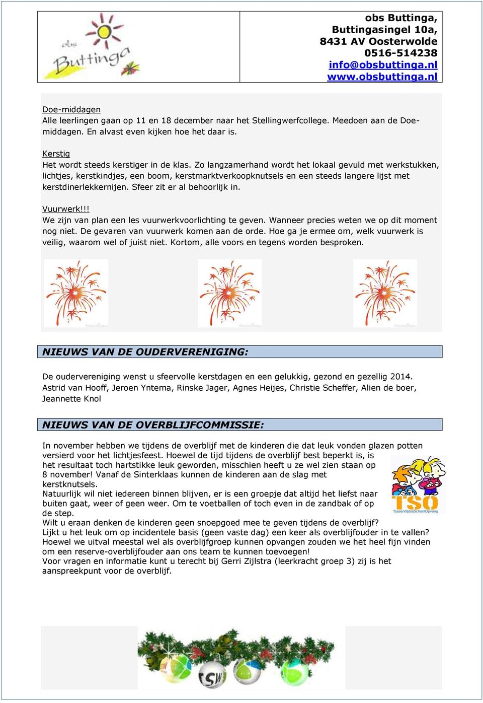 Sfeer zit er al behoorlijk in. Vuurwerk!!! We zijn van plan een les vuurwerkvoorlichting te geven. Wanneer precies weten we op dit moment nog niet. De gevaren van vuurwerk komen aan de orde.