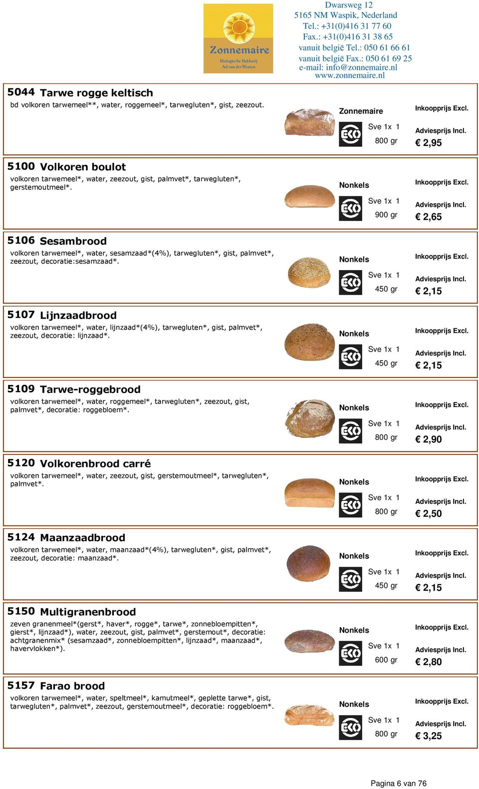 Nonkels 900 2,65 5106 Sesambrood volkoren tarwemeel*, water, sesamzaad*(4%), tarwegluten*, gi, palmvet*, zeezout, decoratie:sesamzaad*.