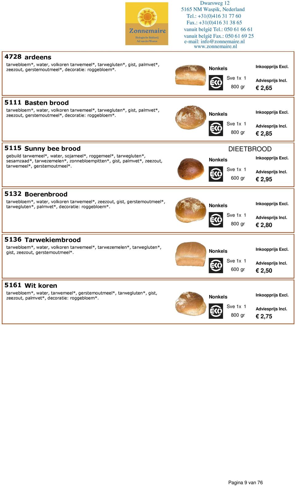 5115 Sunny bee brood gebuild tarwemeel*, water, sojameel*, roggemeel*, tarwegluten*, sesamzaad*, tarwezemelen*, zonnebloempitten*, gi, palmvet*, zeezout, tarwemeel*, geremoutmeel*.