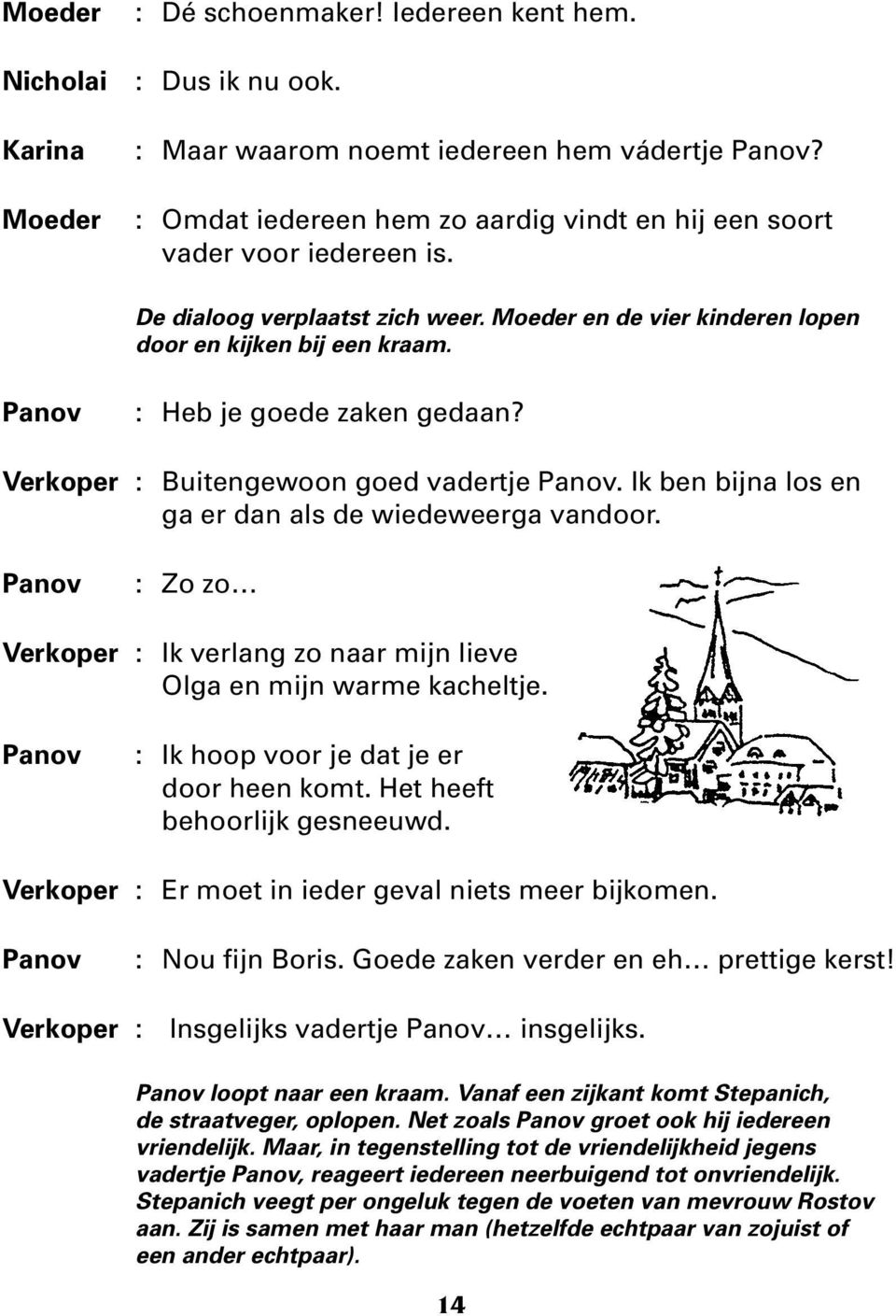 Ik ben bijna los en ga er dan als de wiedeweerga vandoor. Panov : Zo zo : Ik verlang zo naar mijn lieve Olga en mijn warme kacheltje. Panov : Ik hoop voor je dat je er door heen komt.