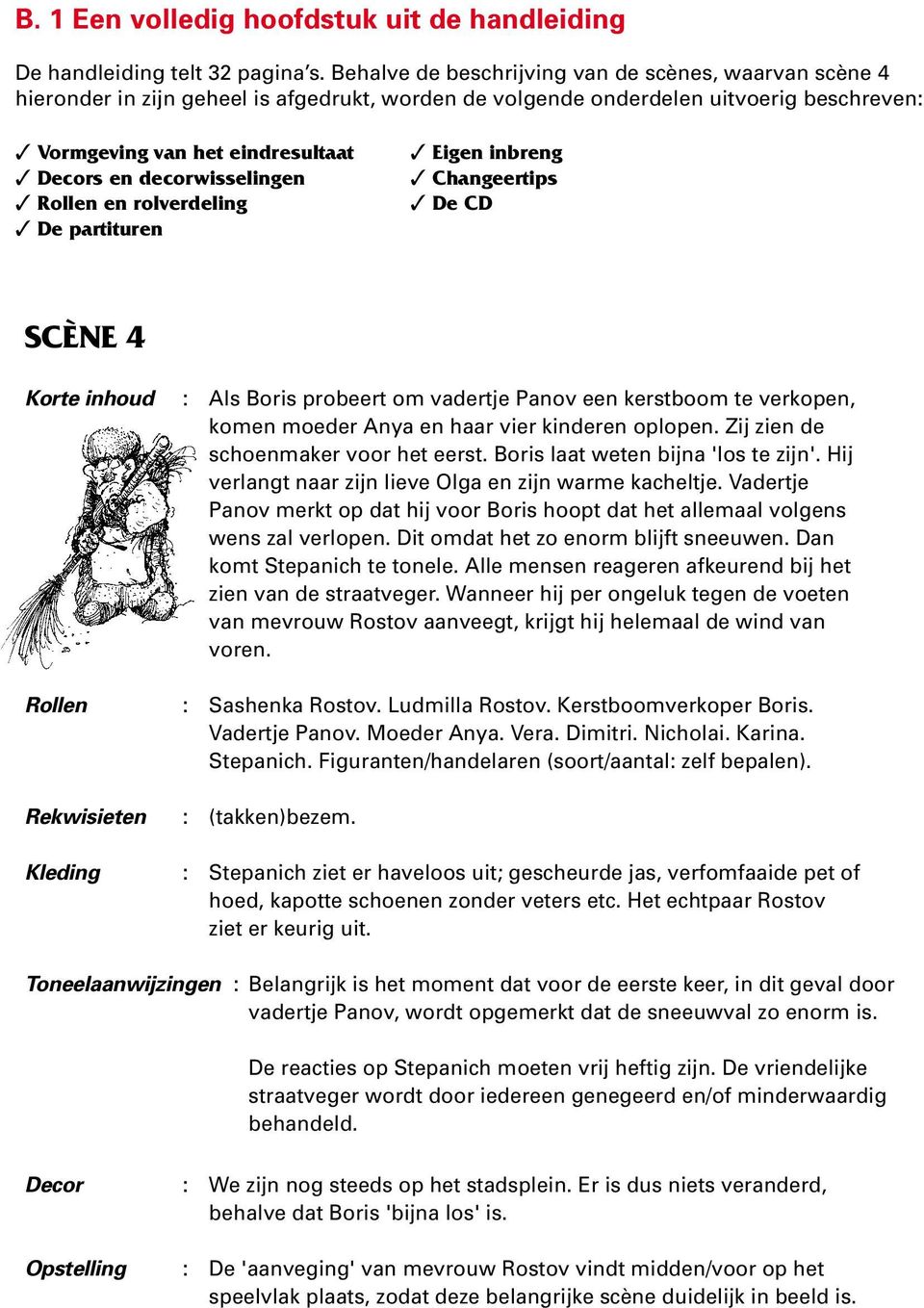 Behalve de beschrijving van de scènes, waarvan scène 4 hieronder in zijn geheel is afgedrukt, worden de volgende onderdelen uitvoerig beschreven: Tips zelf-invul gedeelte: * Muziekjes, CD's/cassettes