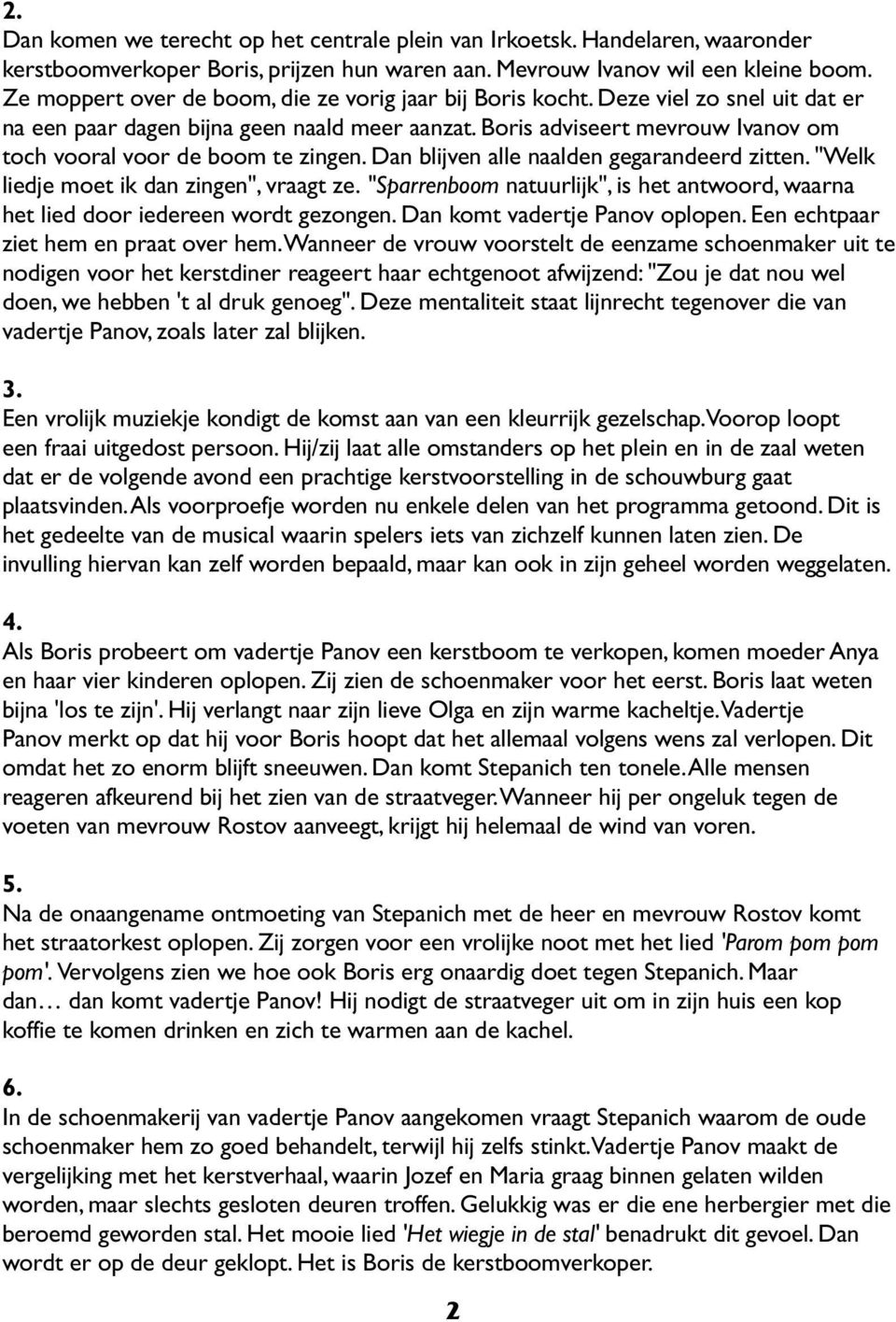 Boris adviseert mevrouw Ivanov om toch vooral voor de boom te zingen. Dan blijven alle naalden gegarandeerd zitten. "Welk liedje moet ik dan zingen", vraagt ze.