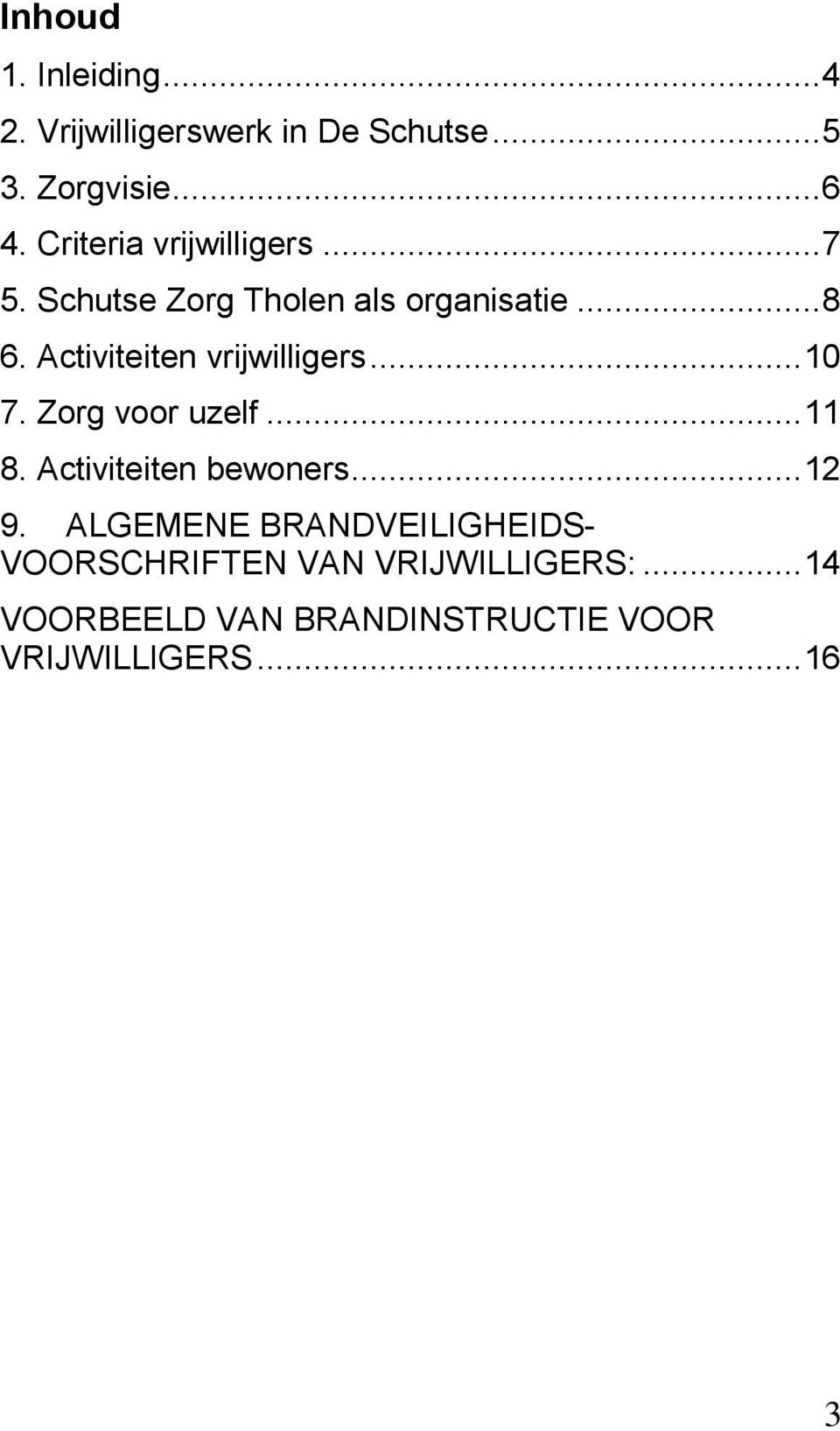 Activiteiten vrijwilligers... 10 7. Zorg voor uzelf... 11 8. Activiteiten bewoners... 12 9.