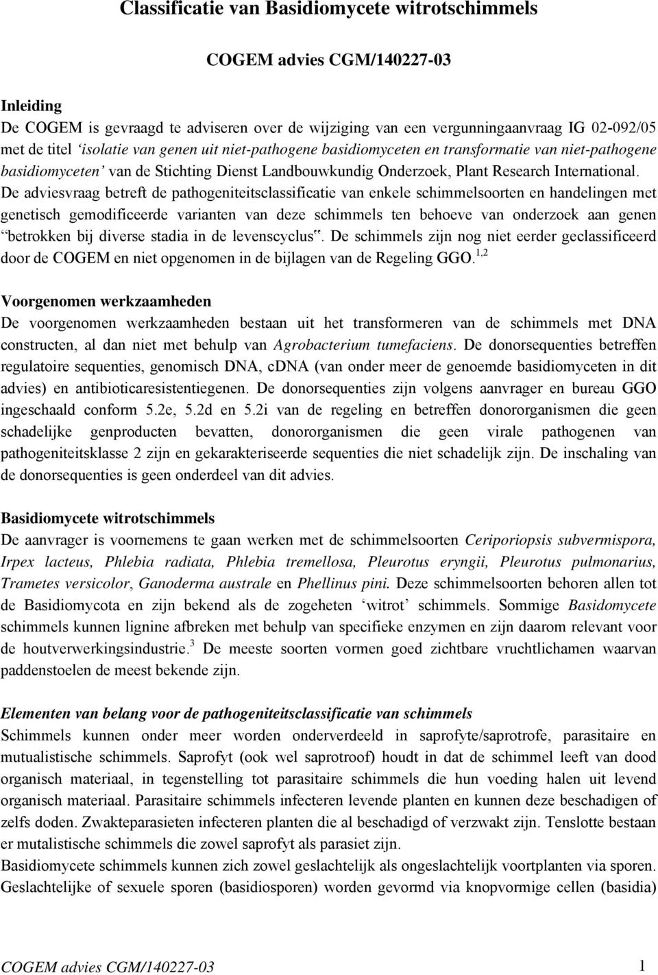 De adviesvraag betreft de pathogeniteitsclassificatie van enkele schimmelsoorten en handelingen met genetisch gemodificeerde varianten van deze schimmels ten behoeve van onderzoek aan genen betrokken