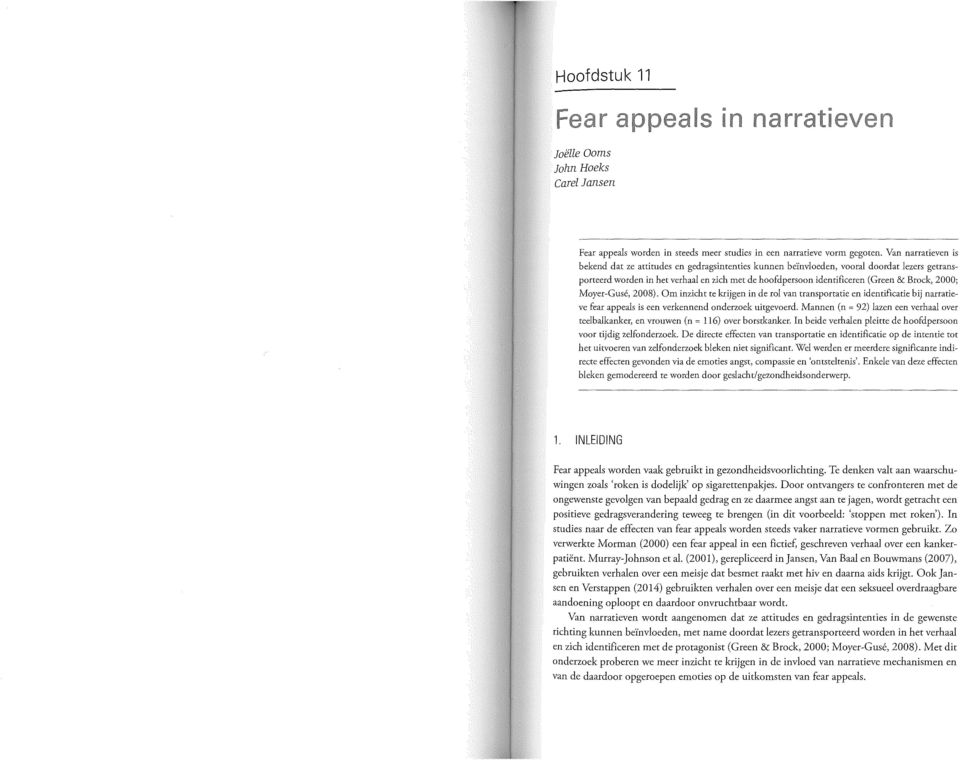 Broek, 2000; Moyer-Gusé, 2008). Om inzicht te krijgen in de rol van transportatie en identificatie bij narratieve fear appeals is een verkennend onderzoek uitgevoerd.