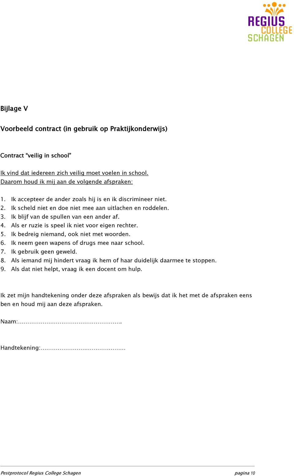 Als er ruzie is speel ik niet voor eigen rechter. 5. Ik bedreig niemand, ook niet met woorden. 6. Ik neem geen wapens of drugs mee naar school. 7. Ik gebruik geen geweld. 8.