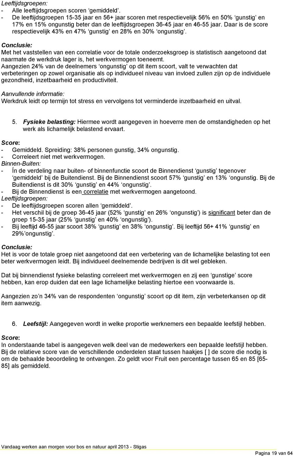 Daar is de score respectievelijk 43% en 47% gunstig en 28% en 30% ongunstig.