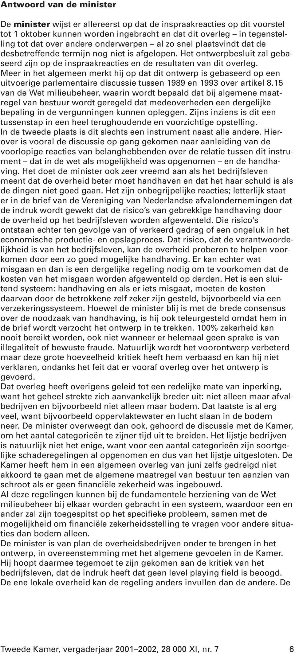 Meer in het algemeen merkt hij op dat dit ontwerp is gebaseerd op een uitvoerige parlementaire discussie tussen 1989 en 1993 over artikel 8.