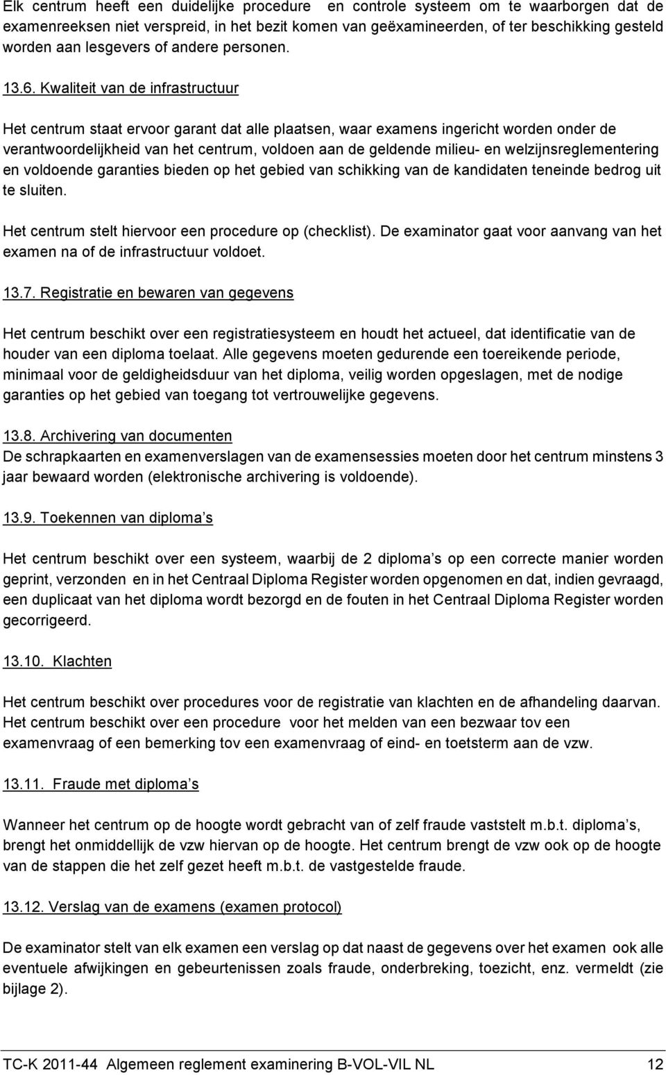 Kwaliteit van de infrastructuur Het centrum staat ervoor garant dat alle plaatsen, waar examens ingericht worden onder de verantwoordelijkheid van het centrum, voldoen aan de geldende milieu- en