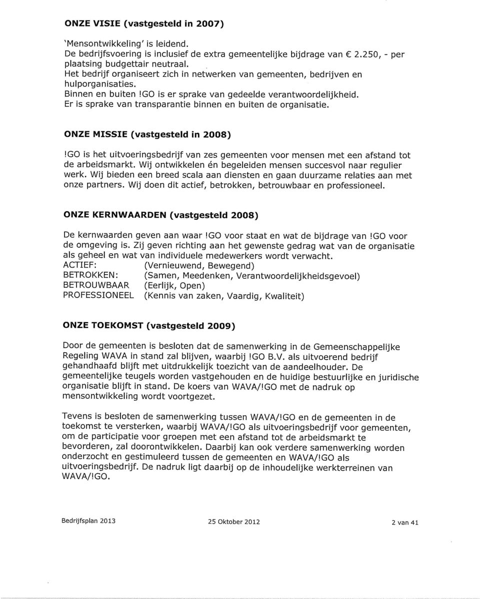 Er is sprake van transparantie binnen en buiten de Organisatie. ONZE MISSIE (vastgesteld in 2008) GO is het uitvoeringsbedrijf van zes gemeenten voor mensen met een afstand tot de arbeidsmarkt.