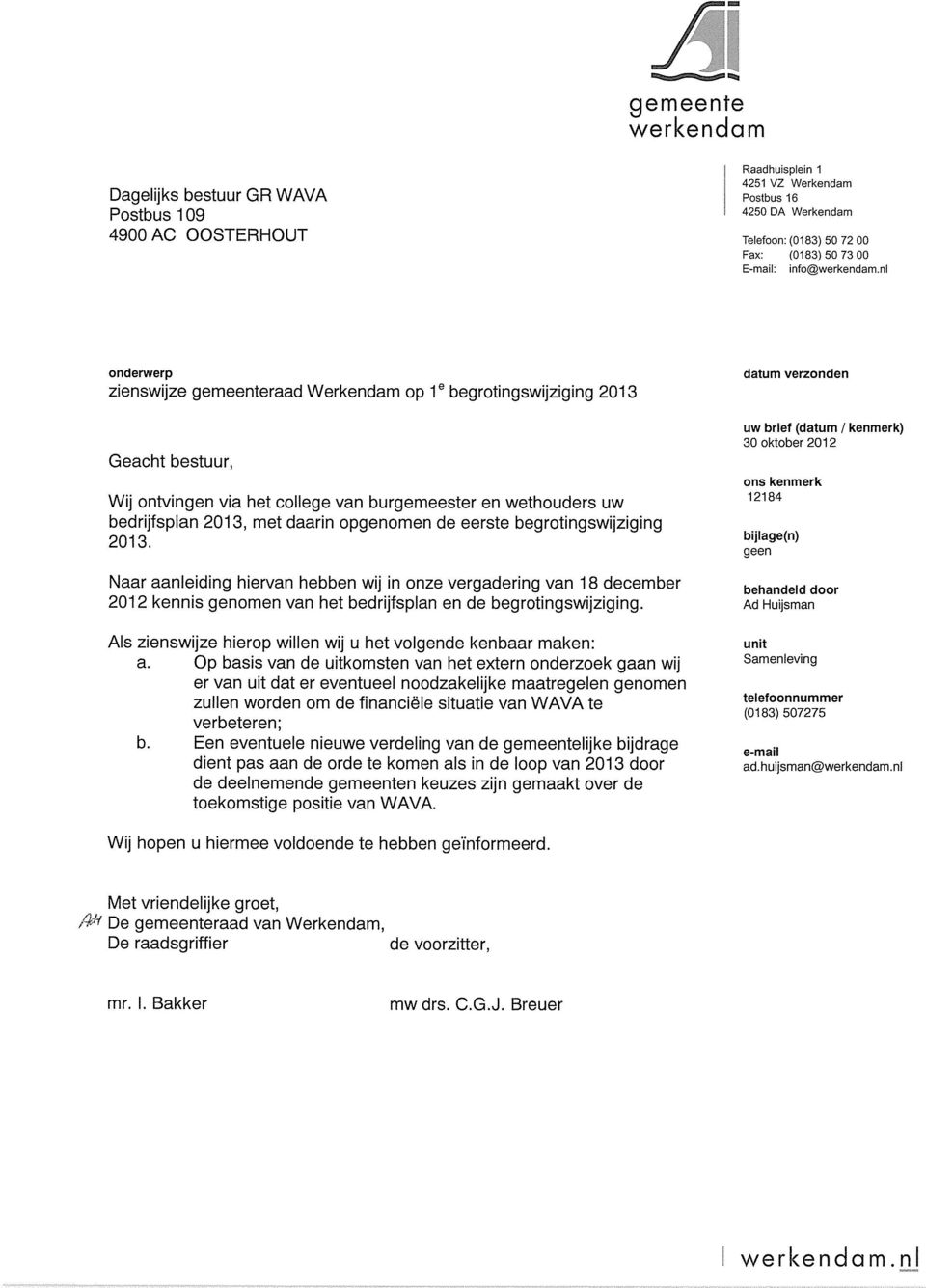 nl onderwerp zienswijze gemeenteraad Werkendam op le begrotingswijziging 2013 datum verzonden Geacht bestuur, uw brief (datum / kenmerk> 30 oktober 2012 ons kenmerk Wij ontvingen via het college van