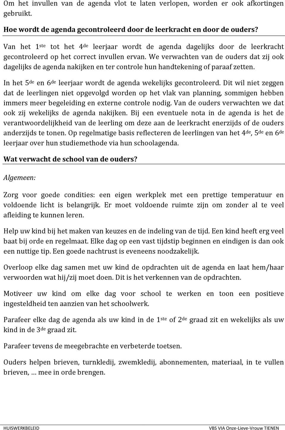 We verwachten van de ouders dat zij ook dagelijks de agenda nakijken en ter controle hun handtekening of paraaf zetten. In het 5 de en 6 de leerjaar wordt de agenda wekelijks gecontroleerd.