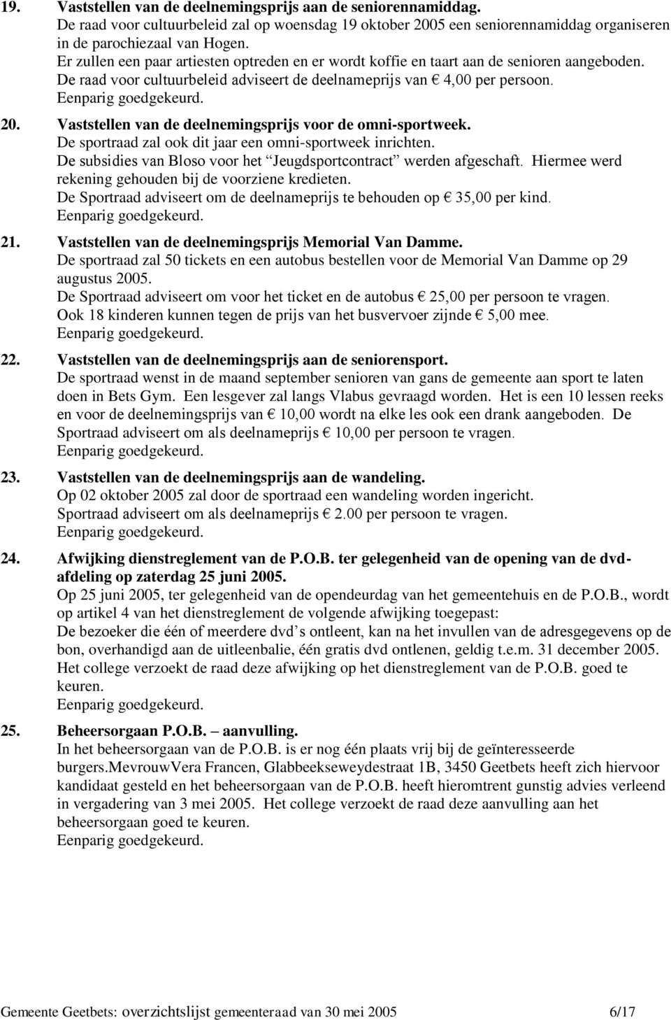 Vaststellen van de deelnemingsprijs voor de omni-sportweek. De sportraad zal ook dit een omni-sportweek inrichten. De subsidies van Bloso voor het Jeugdsportcontract werden afgeschaft.