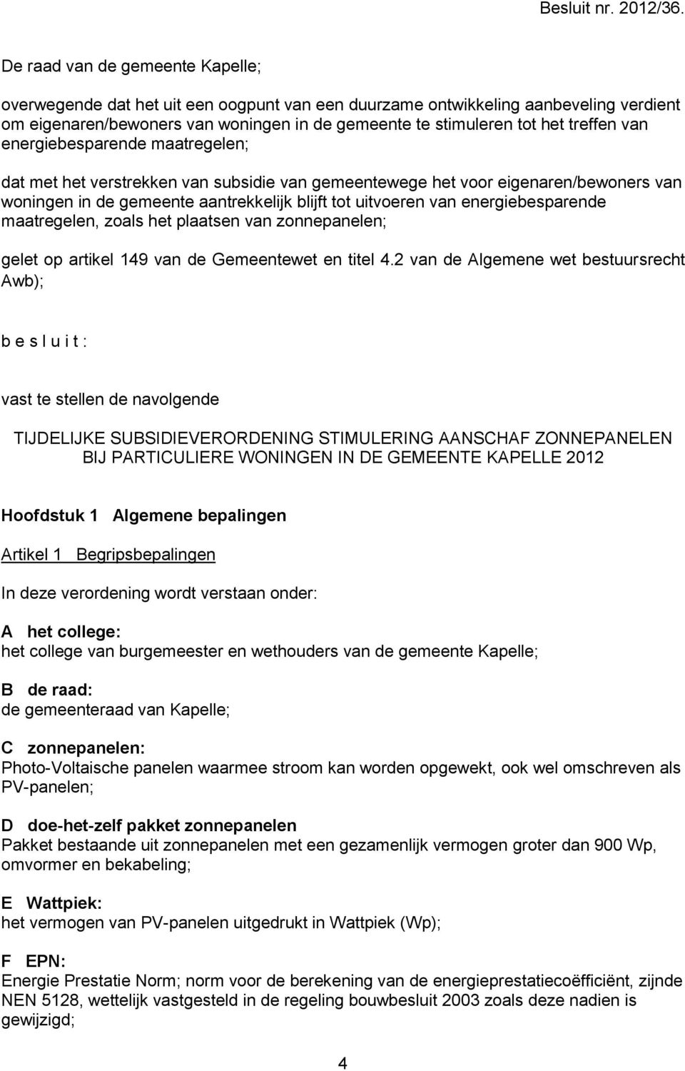 van energiebesparende maatregelen; dat met het verstrekken van subsidie van gemeentewege het voor eigenaren/bewoners van woningen in de gemeente aantrekkelijk blijft tot uitvoeren van