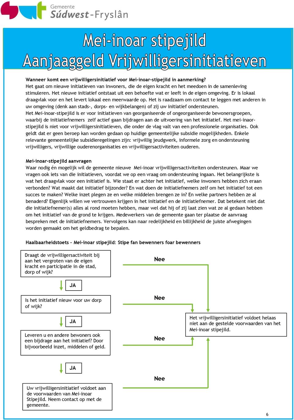 Het is raadzaam om contact te leggen met anderen in uw omgeving (denk aan stads-, dorps- en wijkbelangen) of zij uw initiatief ondersteunen.