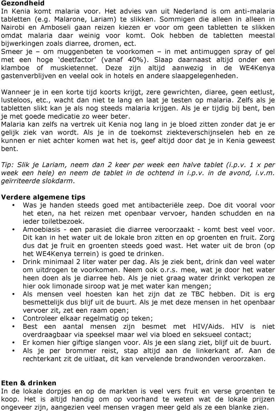 Ook hebben de tabletten meestal bijwerkingen zoals diarree, dromen, ect. Smeer je om muggenbeten te voorkomen in met antimuggen spray of gel met een hoge deetfactor (vanaf 40%).