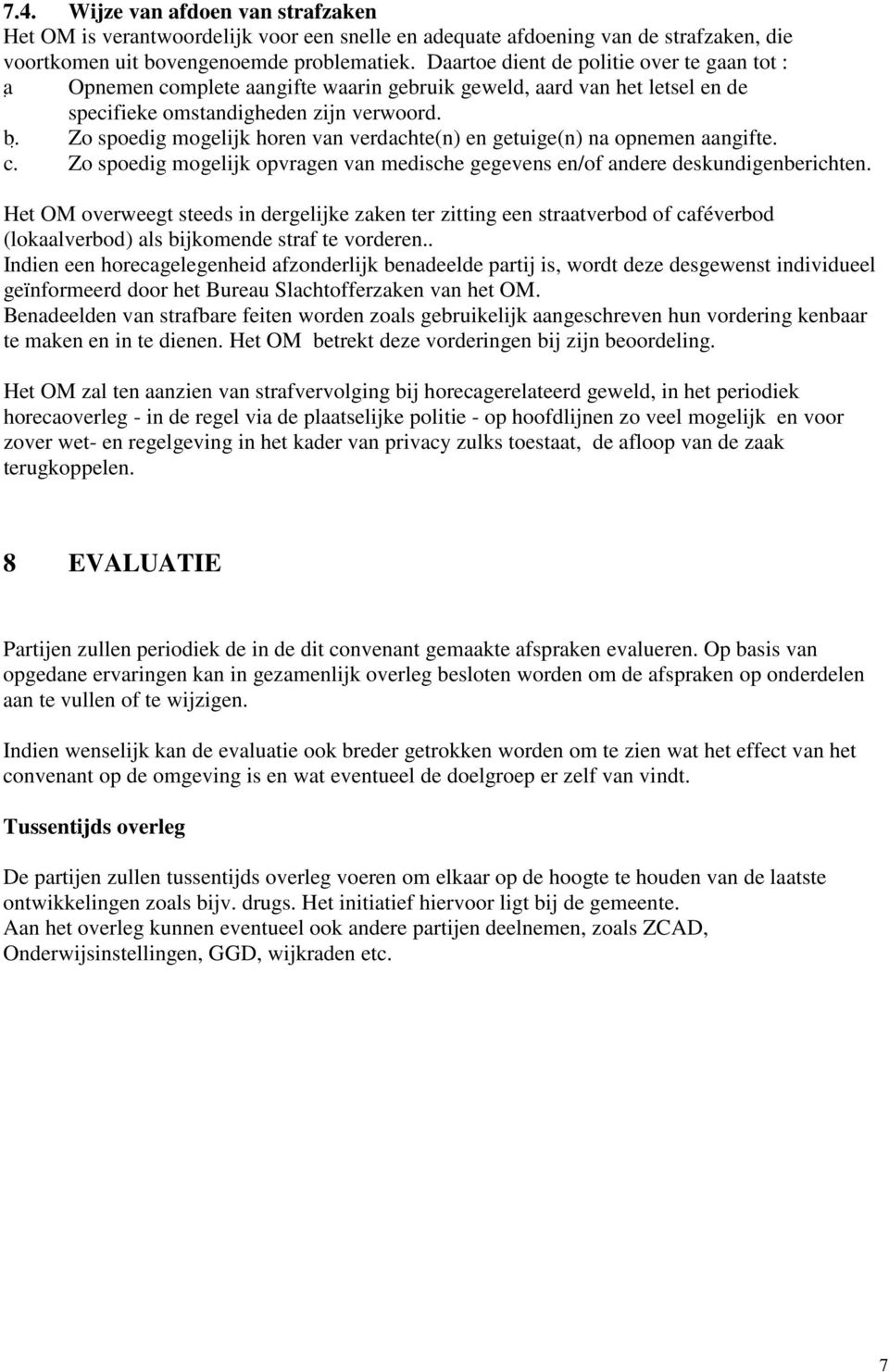 Zo spoedig mogelijk horen van verdachte(n) en getuige(n) na opnemen aangifte. c. Zo spoedig mogelijk opvragen van medische gegevens en/of andere deskundigenberichten.