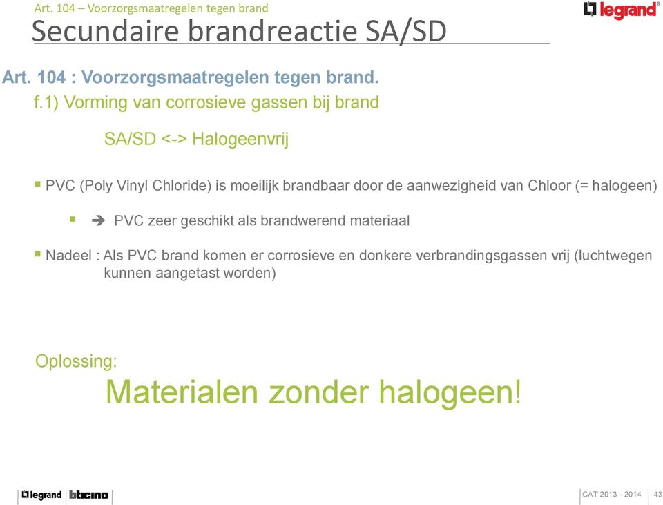 brandbaar door de aanwezigheid van Chloor (= halogeen) PVC zeer geschikt als brandwerend materiaal Nadeel : Als