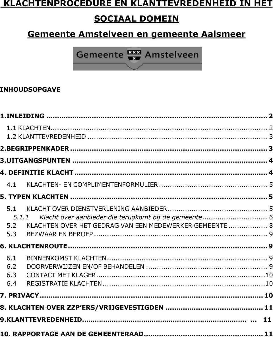 .. 6 5.2 KLACHTEN OVER HET GEDRAG VAN EEN MEDEWERKER GEMEENTE... 8 5.3 BEZWAAR EN BEROEP... 9 6. KLACHTENROUTE... 9 6.1 BINNENKOMST KLACHTEN... 9 6.2 DOORVERWIJZEN EN/OF BEHANDELEN... 9 6.3 CONTACT MET KLAGER.